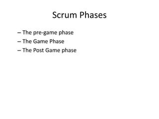 Scrum Phases
– The pre-game phase
– The Game Phase
– The Post Game phase
 