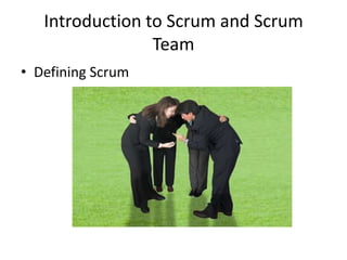 Introduction to Scrum and Scrum
Team
• Defining Scrum
 