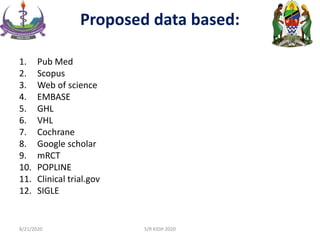 Proposed data based:
1. Pub Med
2. Scopus
3. Web of science
4. EMBASE
5. GHL
6. VHL
7. Cochrane
8. Google scholar
9. mRCT
10. POPLINE
11. Clinical trial.gov
12. SIGLE
8/21/2020 S/R KIDH 2020
 