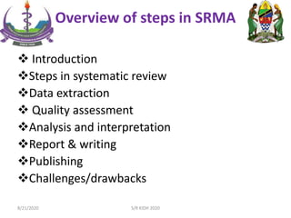 Overview of steps in SRMA
 Introduction
Steps in systematic review
Data extraction
 Quality assessment
Analysis and interpretation
Report & writing
Publishing
Challenges/drawbacks
8/21/2020 S/R KIDH 2020
 