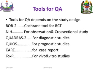 Tools for QA
• Tools for QA depends on the study design
ROB-2 …….Cochrane tool for RCT
NIH……….. For observation& Crossectional study
QUADRAS-2….. For diagnostic studies
QUIOS……………For prognostic studies
CARE………………for case report
ToxR……………….For vivo&vitro studies
8/21/2020 S/R KIDH 2020
 
