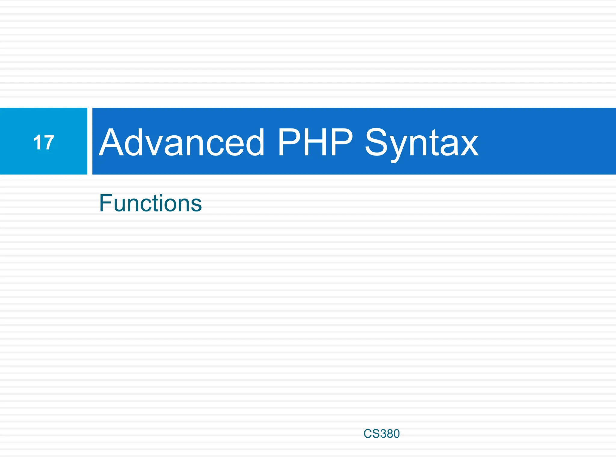 Functions
Advanced PHP Syntax
17
CS380
 