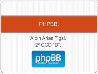 PHPBB.

Albin Arias Tigsi.
  2º CCD “D”.
 