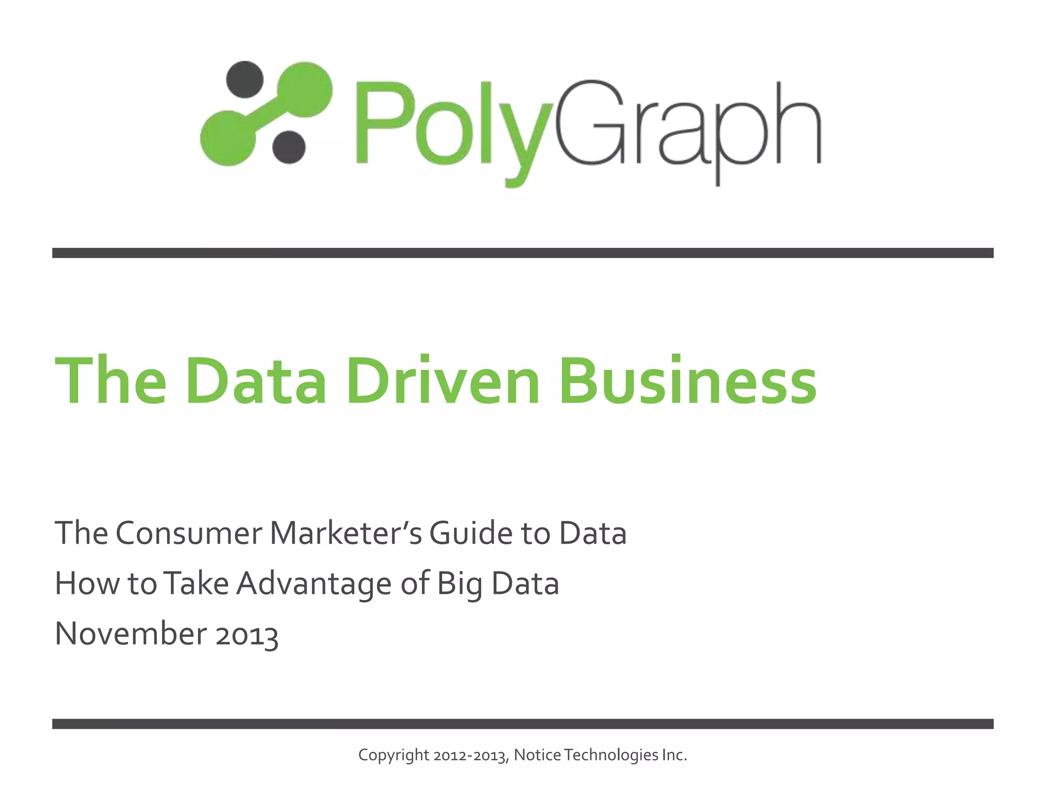 The Data Driven Business
The Consumer Marketer’s Guide to Data
How to Take Advantage of Big Data
November 2013

Copyright 2012-2013, Notice Technologies Inc.

 