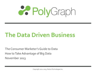 The Data Driven Business
The Consumer Marketer’s Guide to Data
How to Take Advantage of Big Data
November 2013

Copyright ...