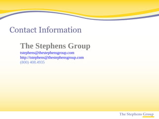Contact Information The Stephens Group [email_address]   http://tstephens@thestephensgroup.com (800) 408.4935 