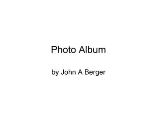 Photo Album
by John A Berger
 