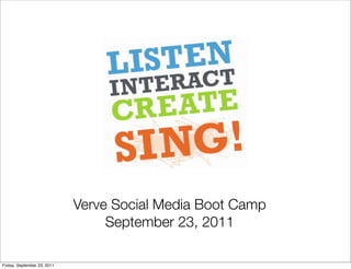 Verve Social Media Boot Camp
                                  September 23, 2011

Friday, September 23, 2011
 