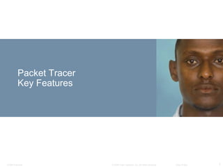 CCNA Overview 7© 2009 Cisco Systems, Inc. All rights reserved. Cisco Public
Packet Tracer
Key Features
 