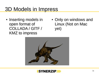 16 
3D Models in Impress 
● Inserting models in 
open format of 
COLLADA / GlTF / 
KMZ to impress 
● Only on windows and 
Linux (Not on Mac 
yet) 
 