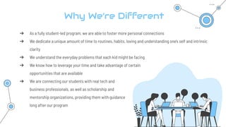 Why We’re Different
➔ As a fully student-led program, we are able to foster more personal connections
➔ We dedicate a uniq...