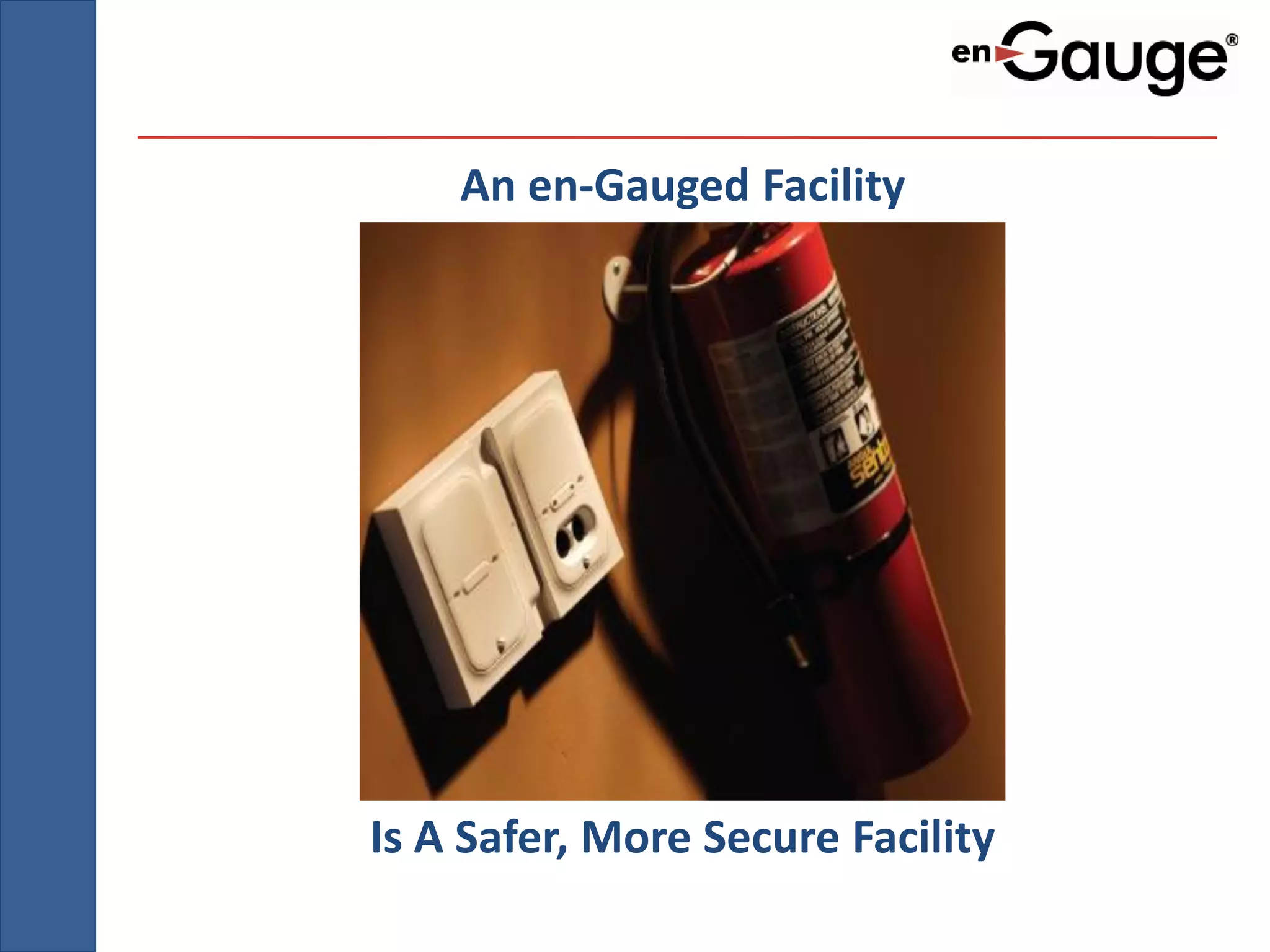 An en-Gauged Facility




Is A Safer, More Secure Facility
 
