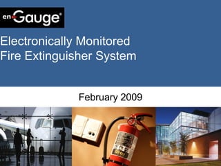 Electronically Monitored
Fire Extinguisher System


           Technology Overview
              February 2009
 