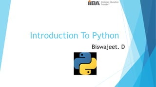 Introduction To Python
Biswajeet. D
 