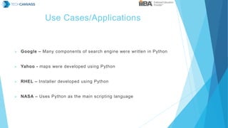 Use Cases/Applications
 Google – Many components of search engine were written in Python
 Yahoo - maps were developed us...
