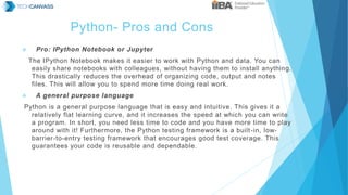 Python- Pros and Cons
 Pro: IPython Notebook or Jupyter
The IPython Notebook makes it easier to work with Python and data...