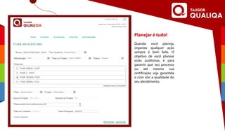 Planejar é tudo!
Quando você planeja,
organiza qualquer ação
sempre é bem feita. O
objetivo de você planear
estas auditorias, é para
garantir que seu processo
ou até mesmo sua
certificação seja garantida
e com isto a qualidade do
seu atendimento.
 