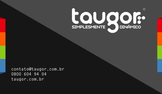 contato@taugor.com.br
0800 604 94 04
taugor.com.br
 