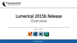 Lumerical 2015b Release
Overview
MAY 2015
PROPRIETARY AND CONFIDENTIAL
© LUMERICAL SOLUTIONS INC
1
 