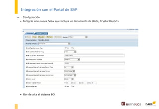 Integración con el Portal de SAP Configuración Integrar una nueva iView que incluya un documento de Webi, Crystal Reports Dar de alta el sistema BO 