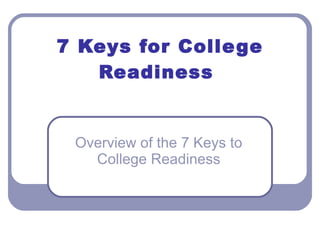7 Keys for College Readiness  Overview of the 7 Keys to College Readiness 