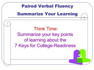 Summarize Your Learning Think Time: Summarize your key points  of learning about the  7 Keys for College-Readiness  Paired...