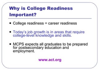 Why is College Readiness Important? <ul><li>College readiness = career readiness </li></ul><ul><li>Today’s job growth is i...