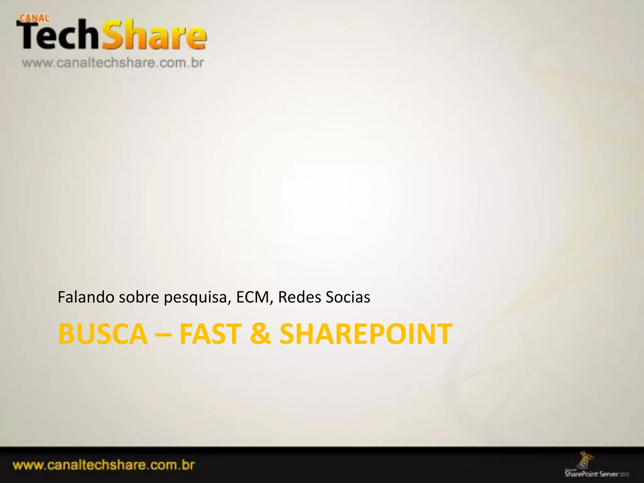 Falando sobre pesquisa, ECM, Redes Socias

  BUSCA – FAST & SHAREPOINT


03/09/2012                                    38
 