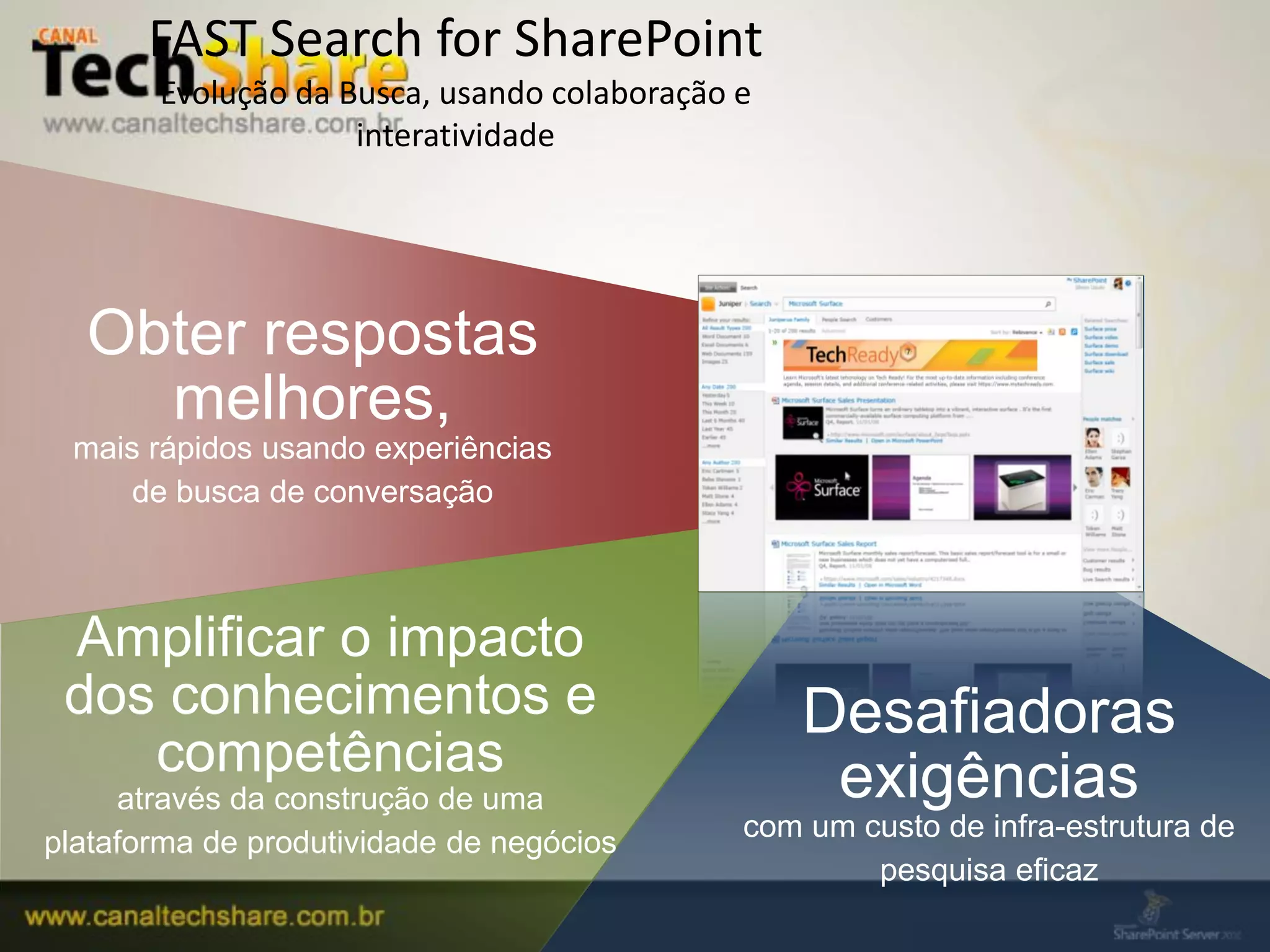 FAST Search for SharePoint
       Evolução da Busca, usando colaboração e
                    interatividade




  Obter respostas
    melhores,
 mais rápidos usando experiências
     de busca de conversação



 Amplificar o impacto
 dos conhecimentos e                             Desafiadoras
    competências                                  exigências
     através da construção de uma
                                             com um custo de infra-estrutura de
plataforma de produtividade de negócios
                                                     pesquisa eficaz
  03/09/2012                                            39
 