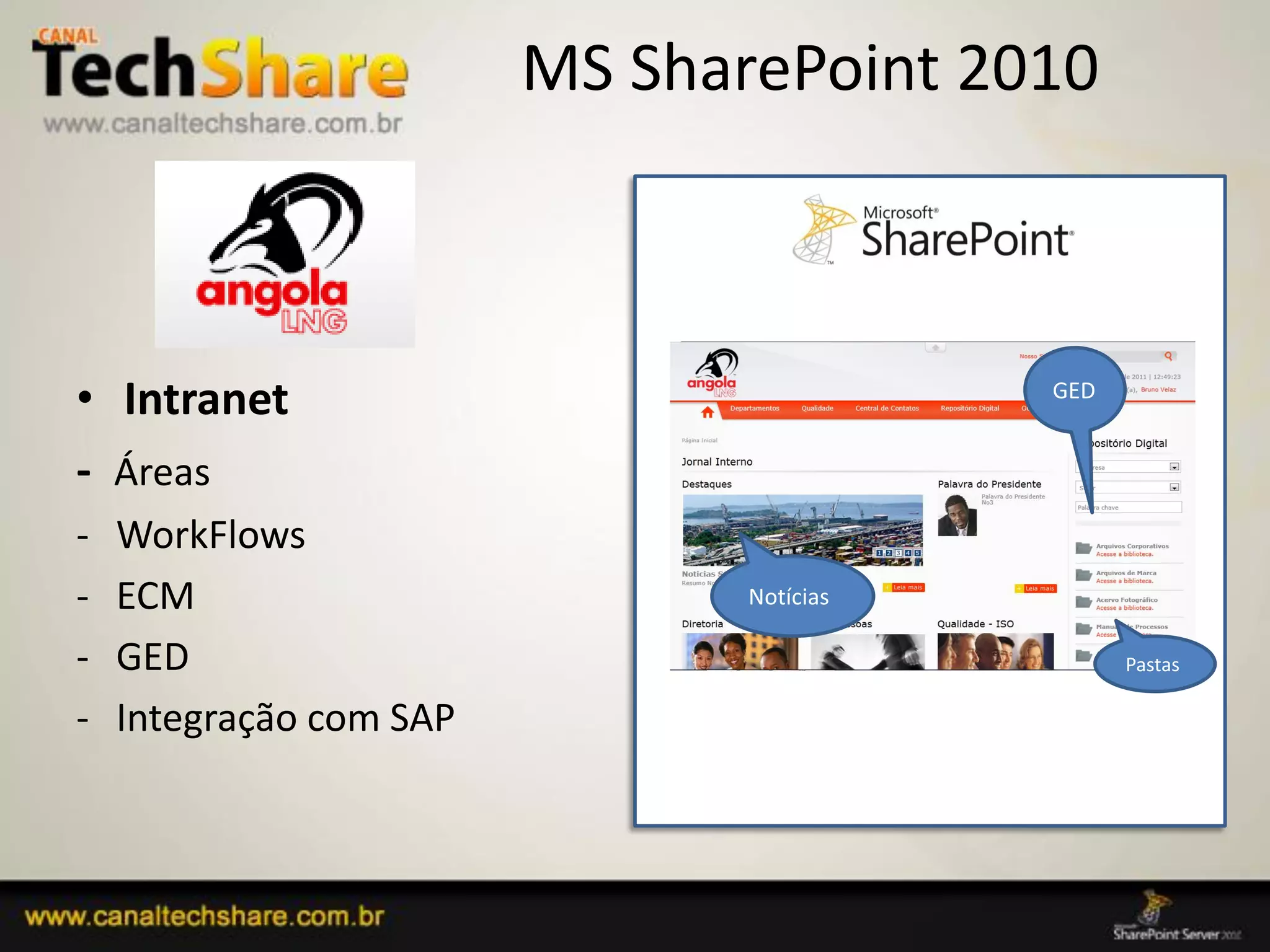 MS SharePoint 2010



• Intranet                                      GED


- Áreas
-   WorkFlows
-   ECM                         Notícias

-   GED                                               Pastas

-   Integração com SAP



03/09/2012                                 63
 