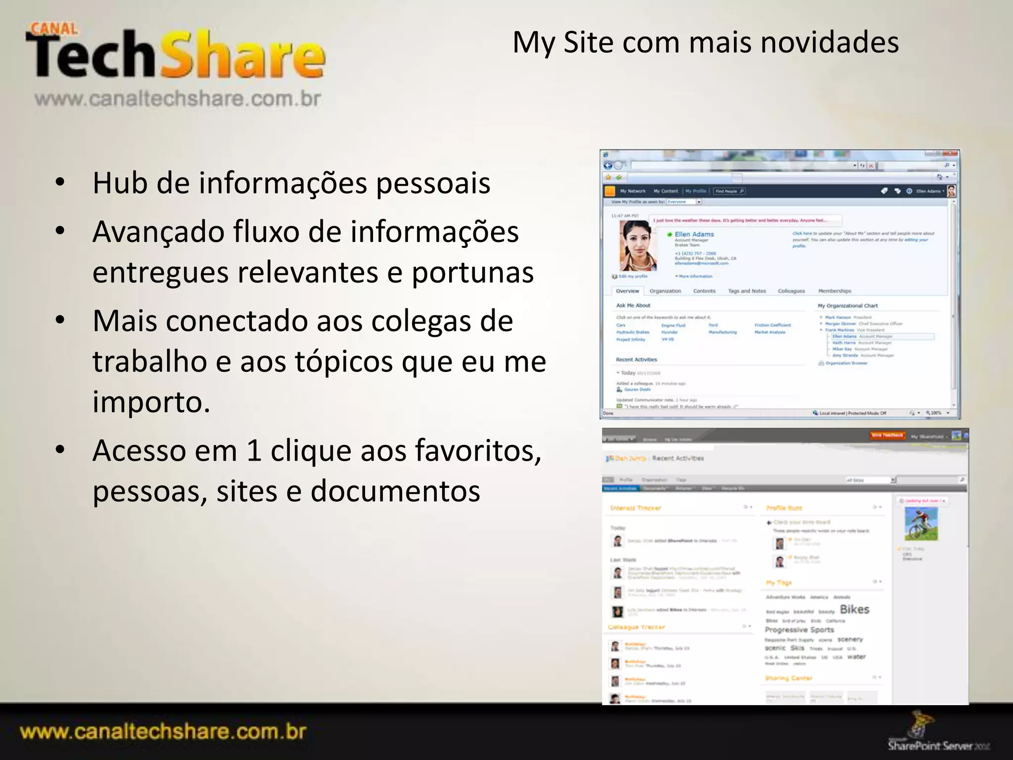 My Site com mais novidades



• Hub de informações pessoais
• Avançado fluxo de informações
  entregues relevantes e portunas
• Mais conectado aos colegas de
  trabalho e aos tópicos que eu me
  importo.
• Acesso em 1 clique aos favoritos,
  pessoas, sites e documentos




03/09/2012                                     80
 