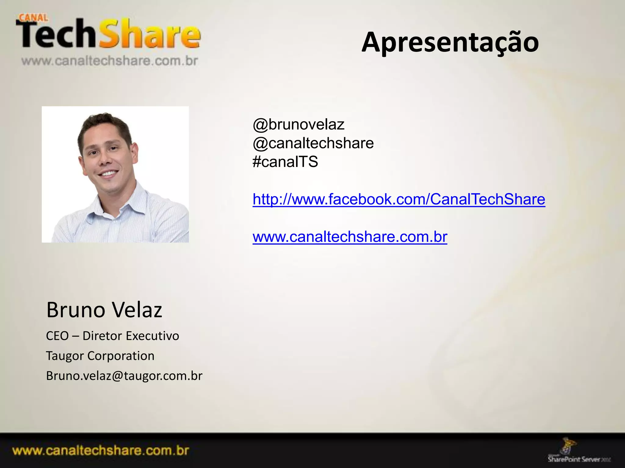 Apresentação

                             @brunovelaz
                             @canaltechshare
                             #canalTS

                             http://www.facebook.com/CanalTechShare

                             www.canaltechshare.com.br



 Bruno Velaz
 CEO – Diretor Executivo
 Taugor Corporation
 Bruno.velaz@taugor.com.br




03/09/2012                                               91
 