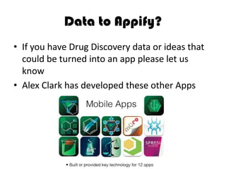 Data to Appify?
• If you have Drug Discovery data or ideas that
  could be turned into an app please let us
  know
• Alex ...