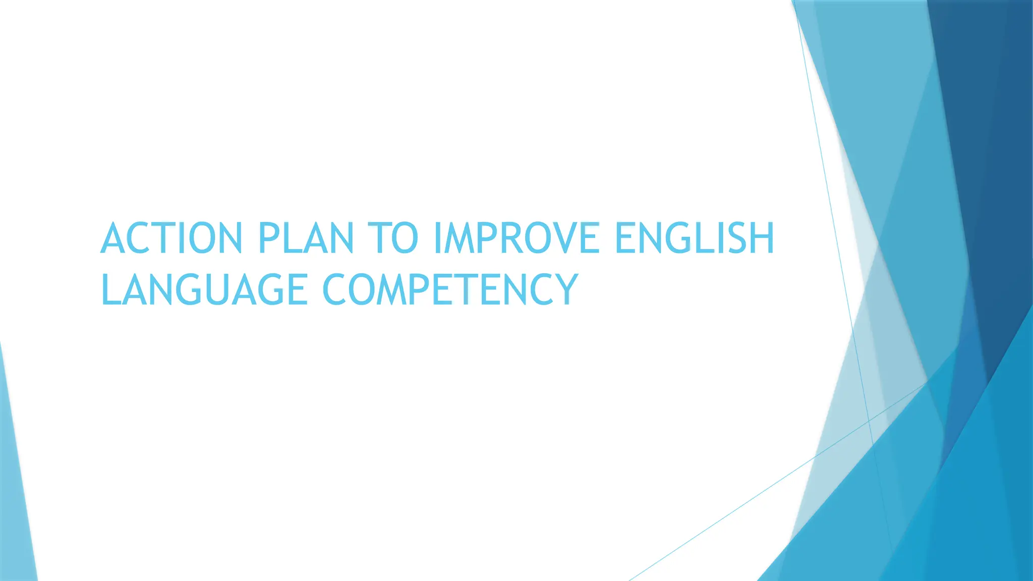 ACTION PLAN TO IMPROVE ENGLISH
LANGUAGE COMPETENCY
 