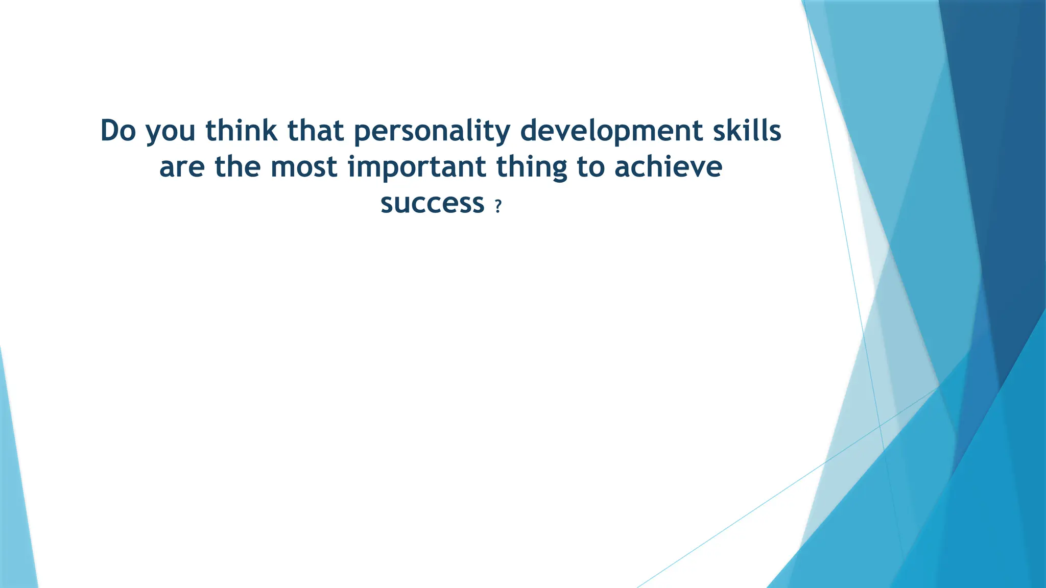 Do you think that personality development skills
are the most important thing to achieve
success ?
 