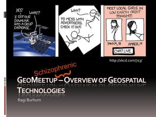 http://xkcd.com/713/ } Schizophrenic GeoMeetup – Overview of Geospatial Technologies  Ragi Burhum 