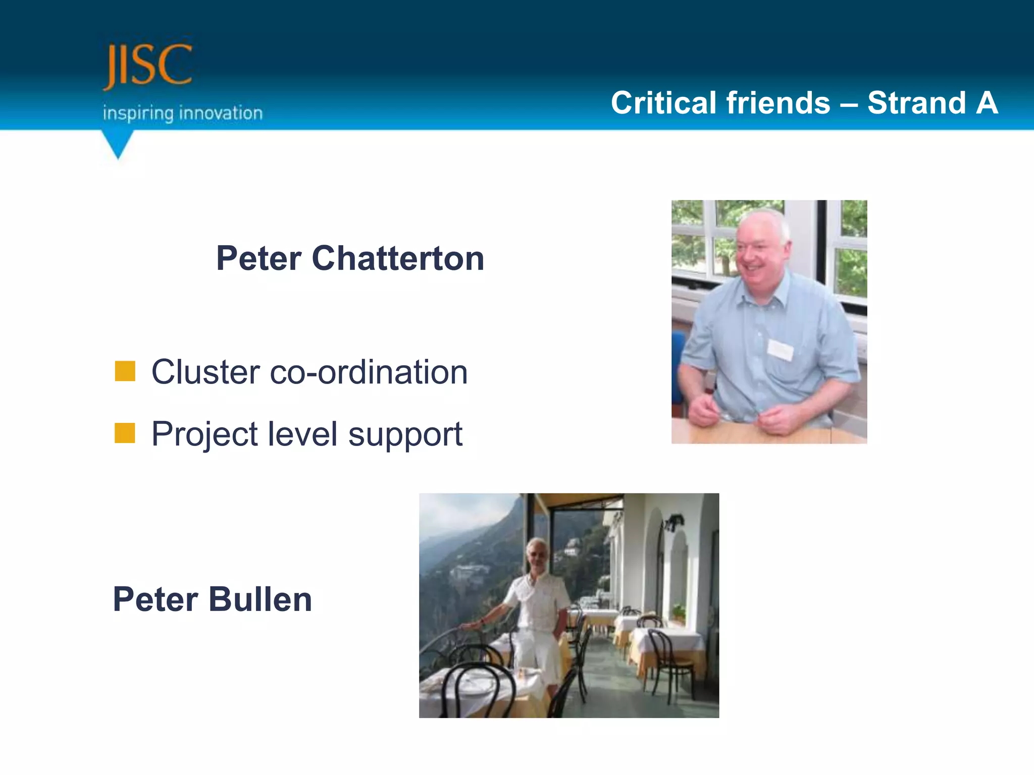 Critical friends – Strand A



      Peter Chatterton


 Cluster co-ordination
 Project level support



Peter Bullen
 
