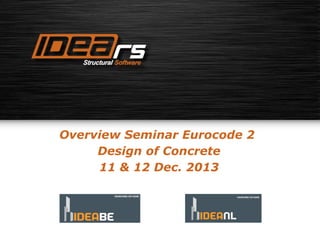 Overview Seminar Eurocode 2
Design of Concrete
11 & 12 Dec. 2013

 
