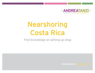 Nearshoring
   Costa Rica
First knowledge on setting up shop
 