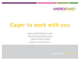 Eager to work with you
      www.andreatanzi.com
      info@andreatanzi.com
         +506-2283-3696
        skype: andreat...