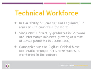 Technical Workforce
✦ In availability of Scientist and Engineers CR
  ranks as 8th country in the world
✦ Since 2001 Unive...
