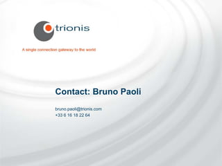 Contact: Bruno Paoli
bruno.paoli@trionis.com
+33 6 16 18 22 64
 