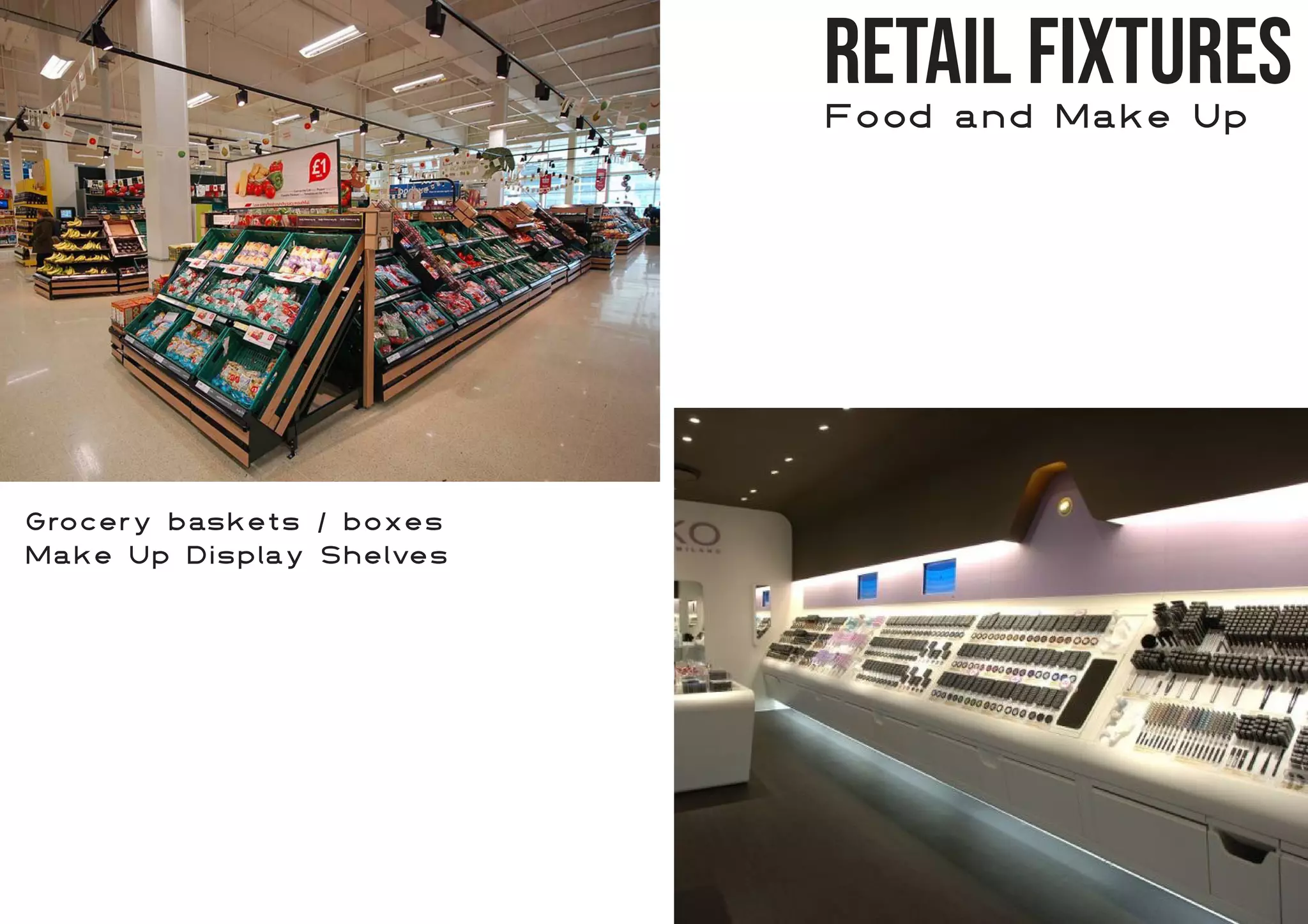 Retail Fixtures
Food and Make Up
Grocery baskets / boxes
Make Up Display Shelves