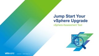 Confidential │ ©2019 VMware, Inc.
Jump Start Your
vSphere Upgrade
vSphere Assessment Tool
 
