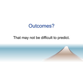 Outcomes? That may not be difficult to predict. 