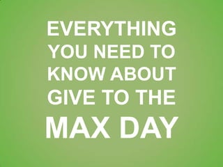 EVERYTHING
YOU NEED TO
KNOW ABOUT
GIVE TO THE
MAX DAY
 