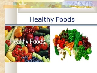 Healthy Foods 
 