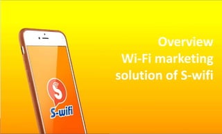 Overview
Wi-Fi marketing
solution of S-wifi
 