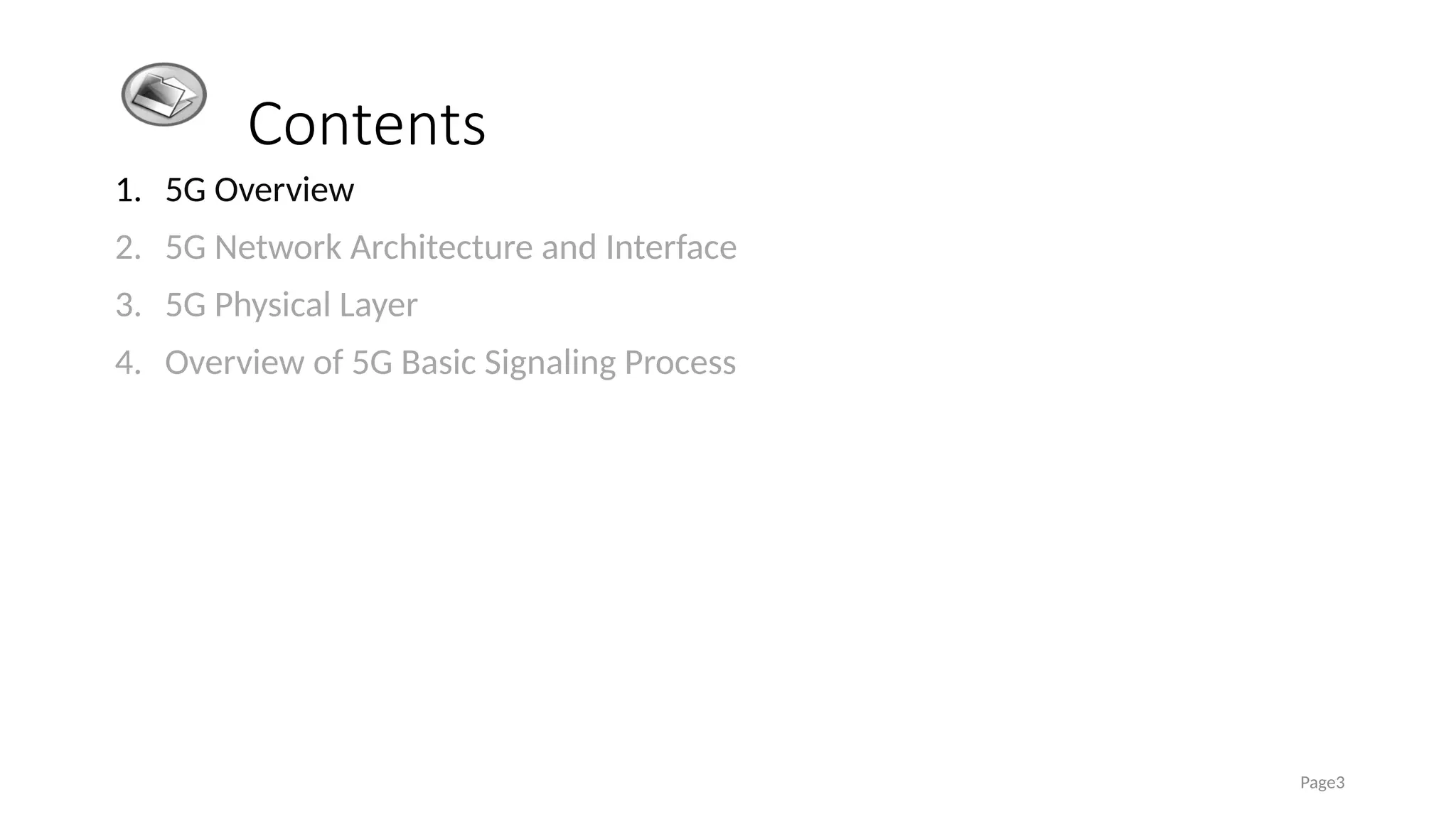 Contents
1. 5G Overview
2. 5G Network Architecture and Interface
3. 5G Physical Layer
4. Overview of 5G Basic Signaling Process
Page3
 