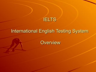 IELTS

International English Testing System

             Overview
 